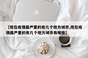 【现在疫情最严重的有几个地方城市,现在疫情最严重的有几个地方城市有哪些】