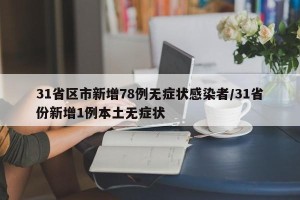 31省区市新增78例无症状感染者/31省份新增1例本土无症状
