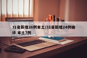 31省新增26例本土/31省新增24例确诊 本土7例