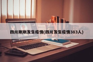 四川刚刚发生疫情(四川发生疫情383人)