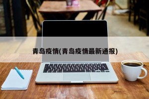 青岛疫情(青岛疫情最新通报)