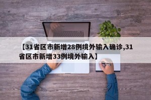【31省区市新增28例境外输入确诊,31省区市新增33例境外输入】