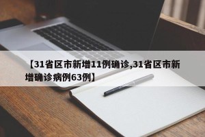 【31省区市新增11例确诊,31省区市新增确诊病例63例】