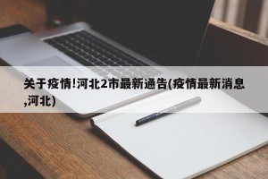 关于疫情!河北2市最新通告(疫情最新消息,河北)