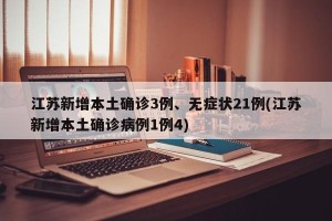 江苏新增本土确诊3例、无症状21例(江苏新增本土确诊病例1例4)