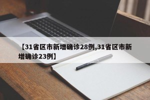 【31省区市新增确诊28例,31省区市新增确诊23例】