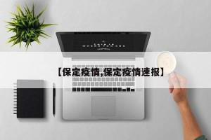 【保定疫情,保定疫情速报】