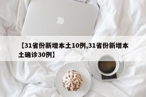 【31省份新增本土10例,31省份新增本土确诊30例】